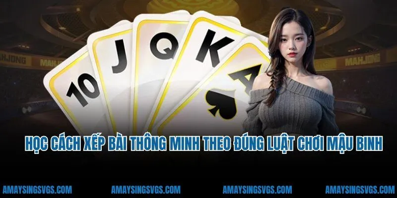 Học cách xếp bài thông minh theo đúng luật chơi Mậu Binh