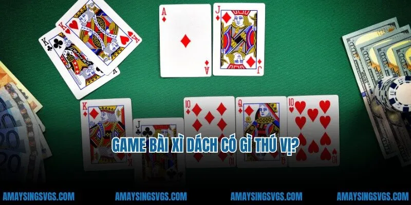 Game bài xì dách có gì thú vị?