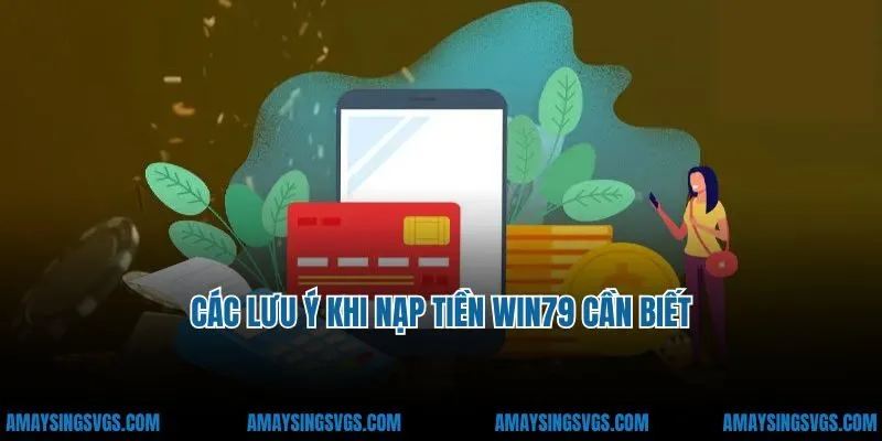 Các lưu ý khi nạp tiền Win79 cần biết