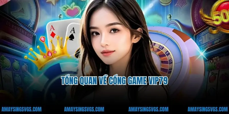 Tổng quan về cổng game VIP79