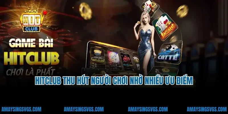 Hitclub thu hút người chơi nhờ nhiều ưu điểm