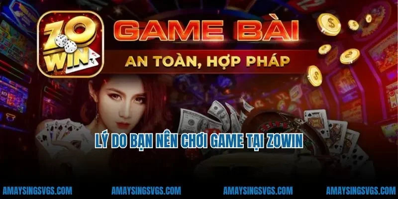 Lý do bạn nên chơi game tại Zowin
